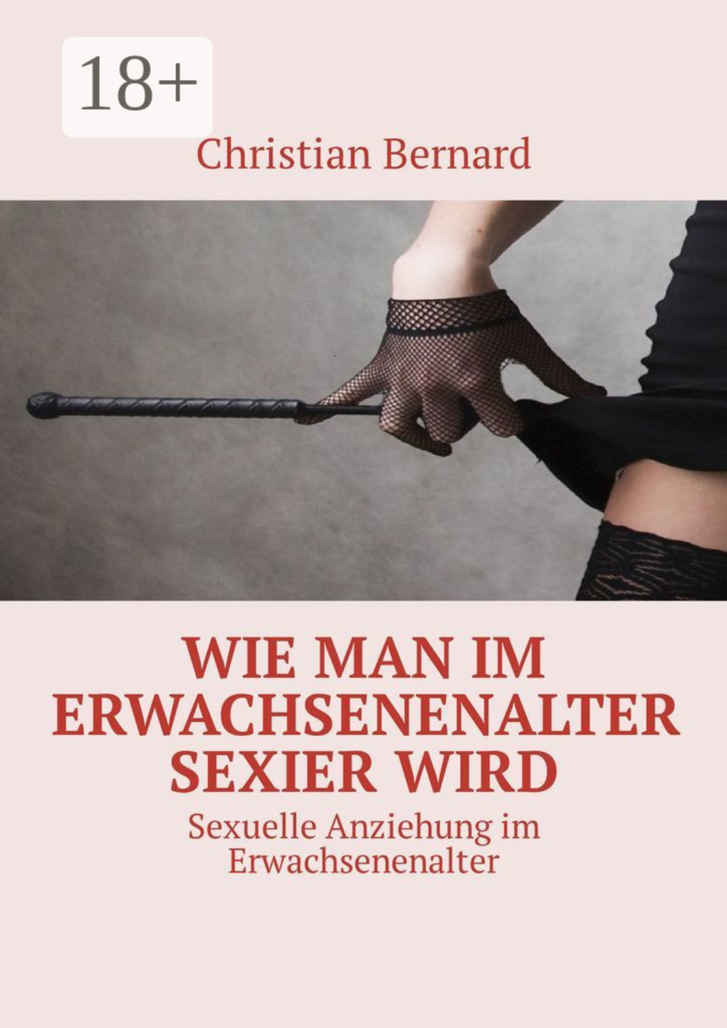 Обложка книги «Wie man im Erwachsenenalter sexier wird. Sexuelle Anziehung im Erwachsenenalter»