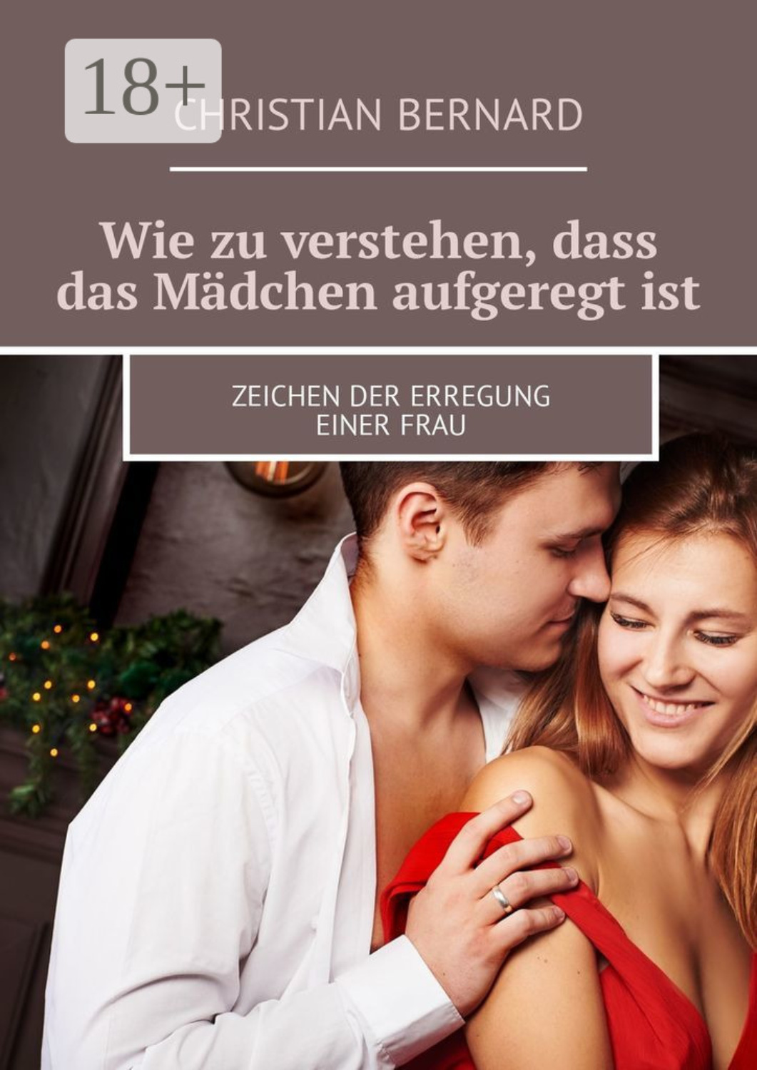 Обложка книги «Wie zu verstehen, dass das Mädchen aufgeregt ist. Zeichen der Erregung einer Frau»