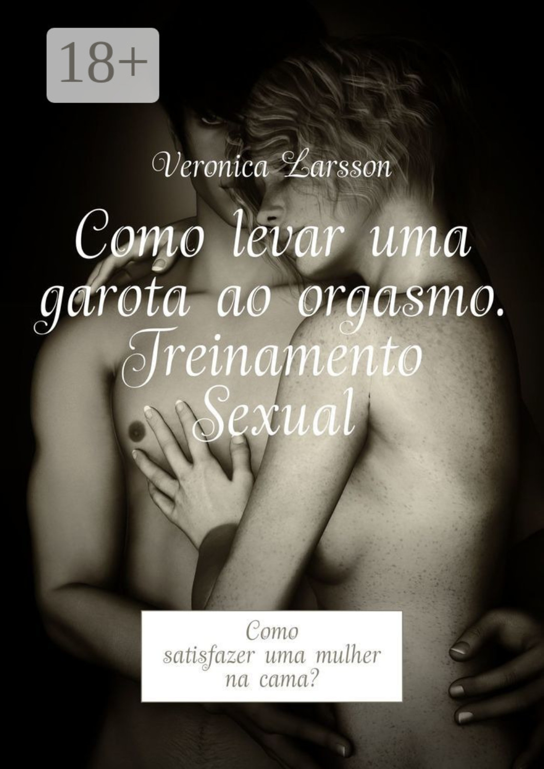 Обложка книги «Como levar uma garota ao orgasmo. Treinamento Sexual. Como satisfazer uma mulher na cama?»