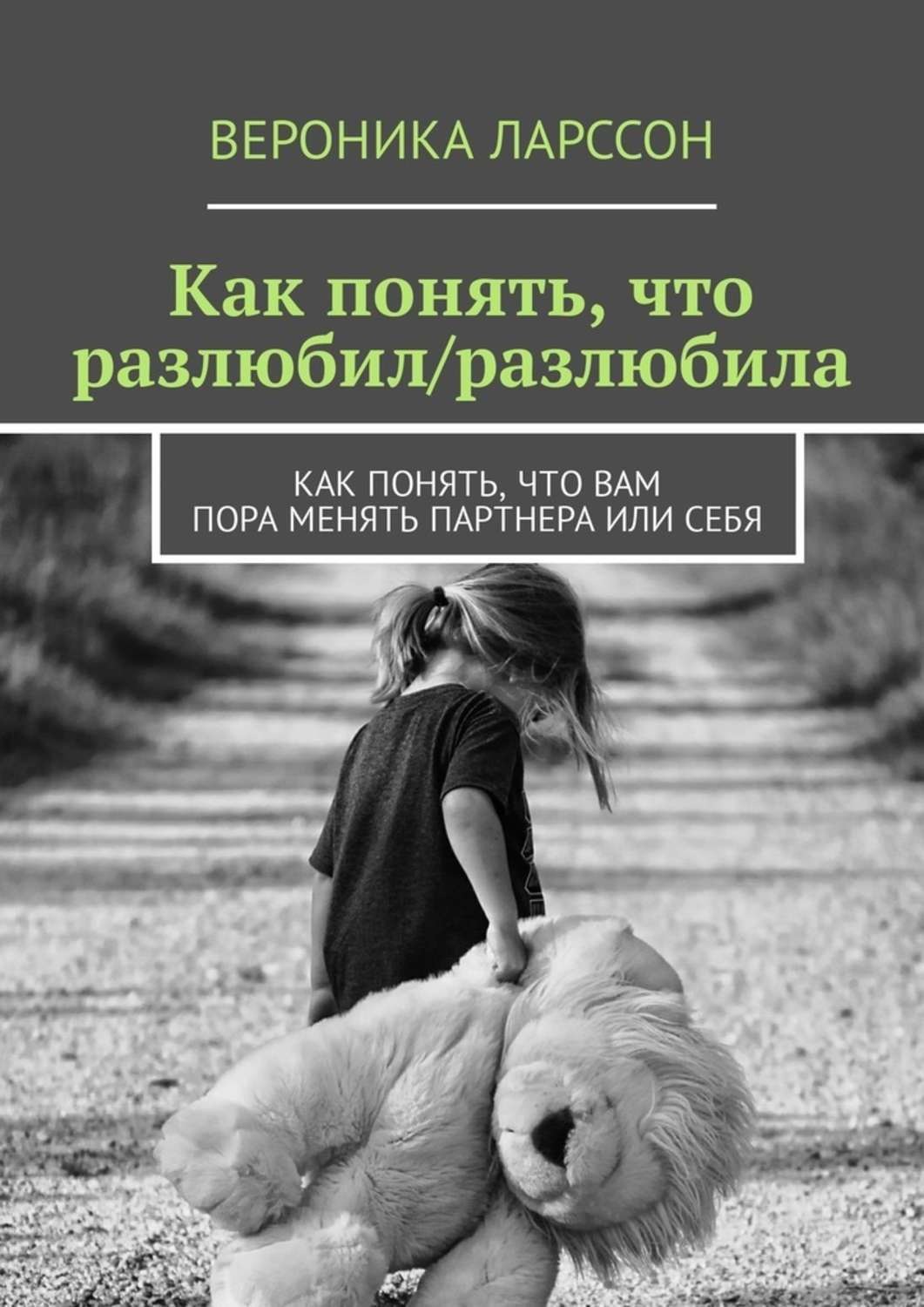 Обложка книги «Как понять, что разлюбил/разлюбила. Как понять, что вам пора менять партнера или себя»