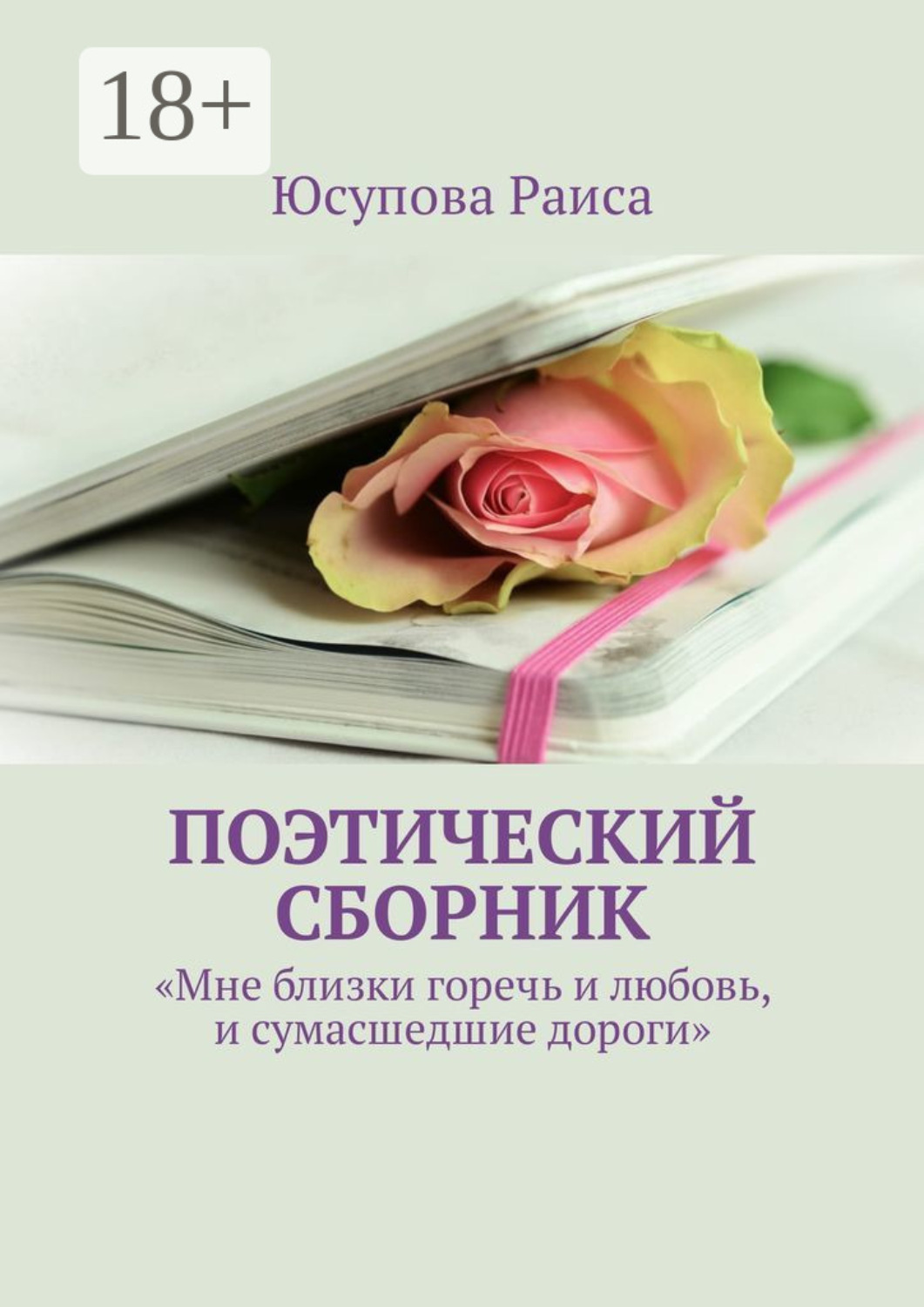 Обложка книги «Поэтический сборник. «Мне близки горечь и любовь, и сумасшедшие дороги»»