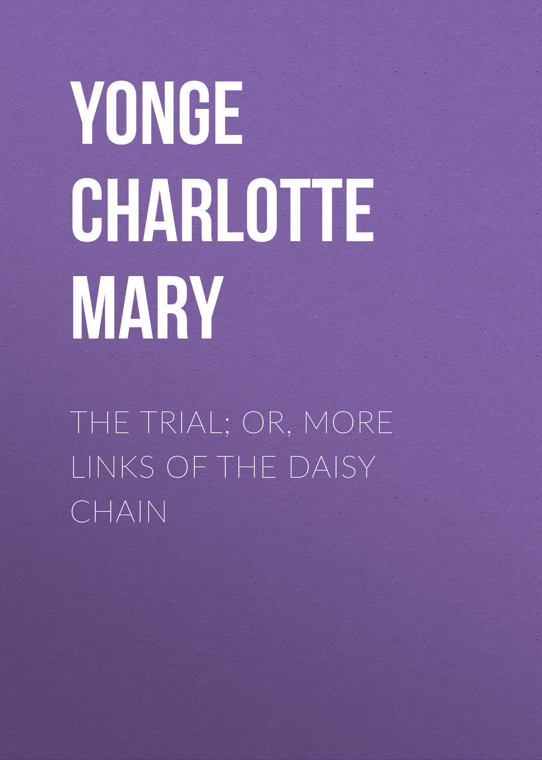 Обложка книги «The Trial; Or, More Links of the Daisy Chain»
