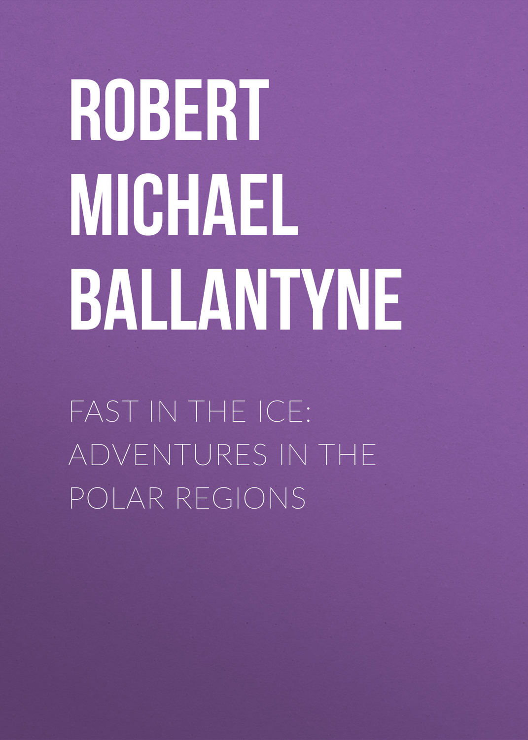 Обложка книги «Fast in the Ice: Adventures in the Polar Regions»