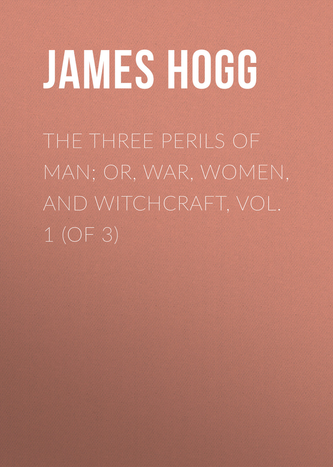 Обложка книги «The Three Perils of Man; or, War, Women, and Witchcraft, Vol. 1 (of 3)»
