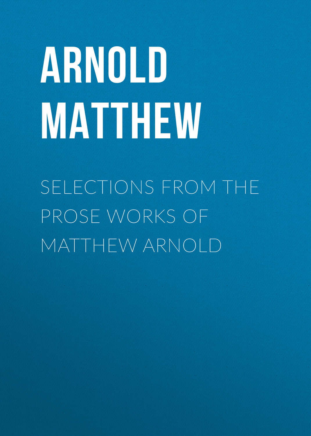 Обложка книги «Selections from the Prose Works of Matthew Arnold»
