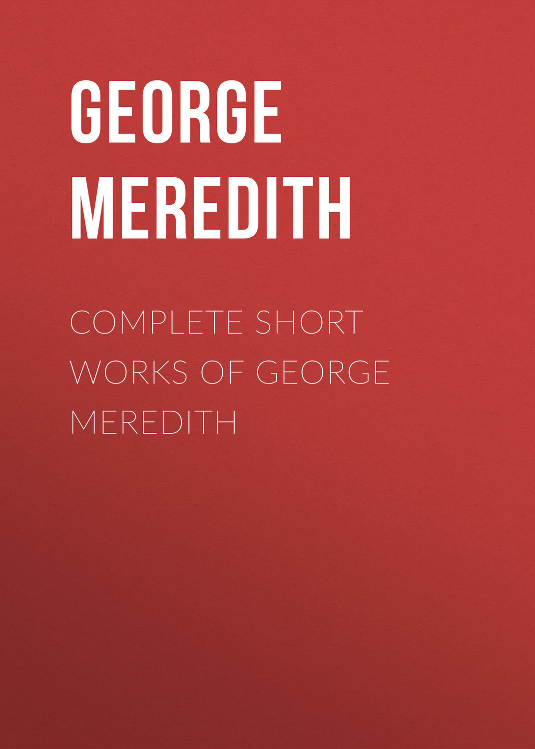Обложка книги «Complete Short Works of George Meredith»