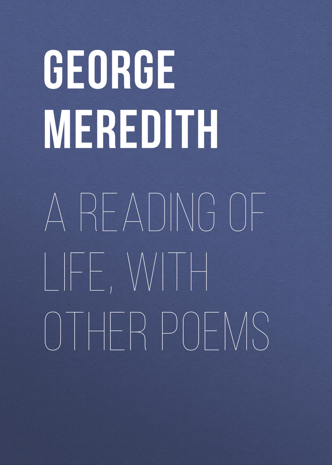 Обложка книги «A Reading of Life, with Other Poems»