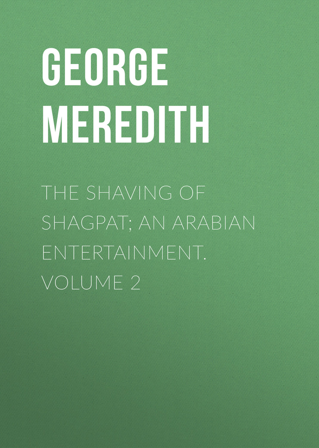 Обложка книги «The Shaving of Shagpat; an Arabian entertainment. Volume 2»
