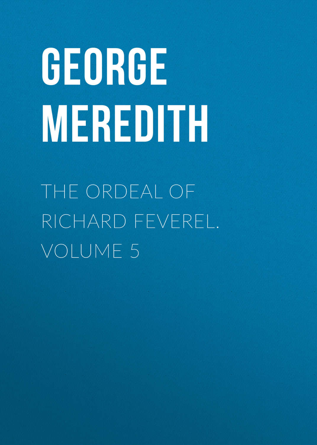 Обложка книги «The Ordeal of Richard Feverel. Volume 5»