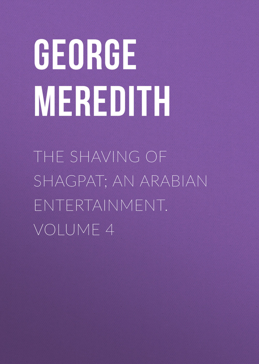 Обложка книги «The Shaving of Shagpat; an Arabian entertainment. Volume 4»