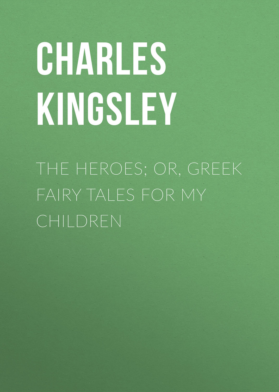 Обложка книги «The Heroes; Or, Greek Fairy Tales for My Children»