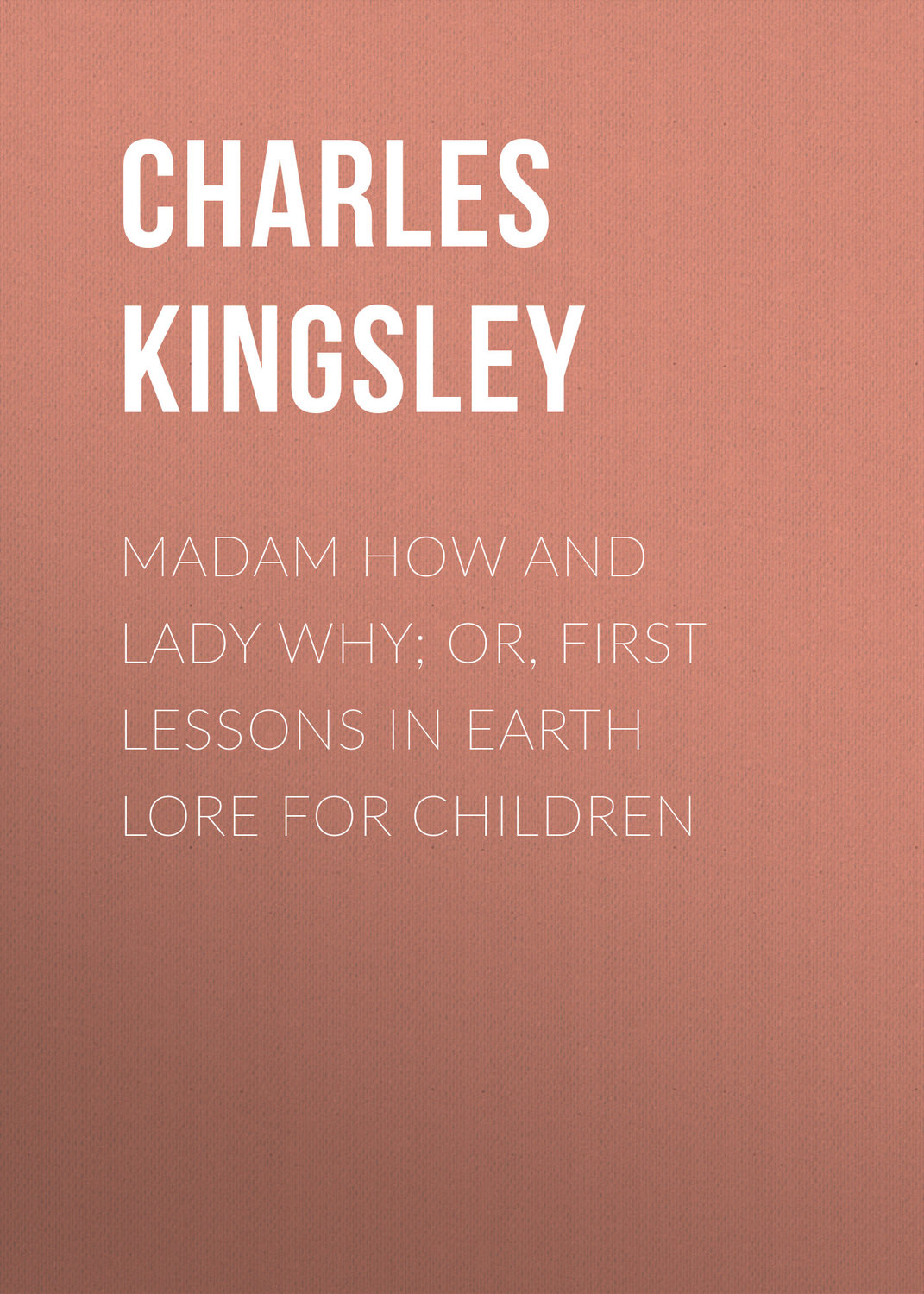 Обложка книги «Madam How and Lady Why; Or, First Lessons in Earth Lore for Children»