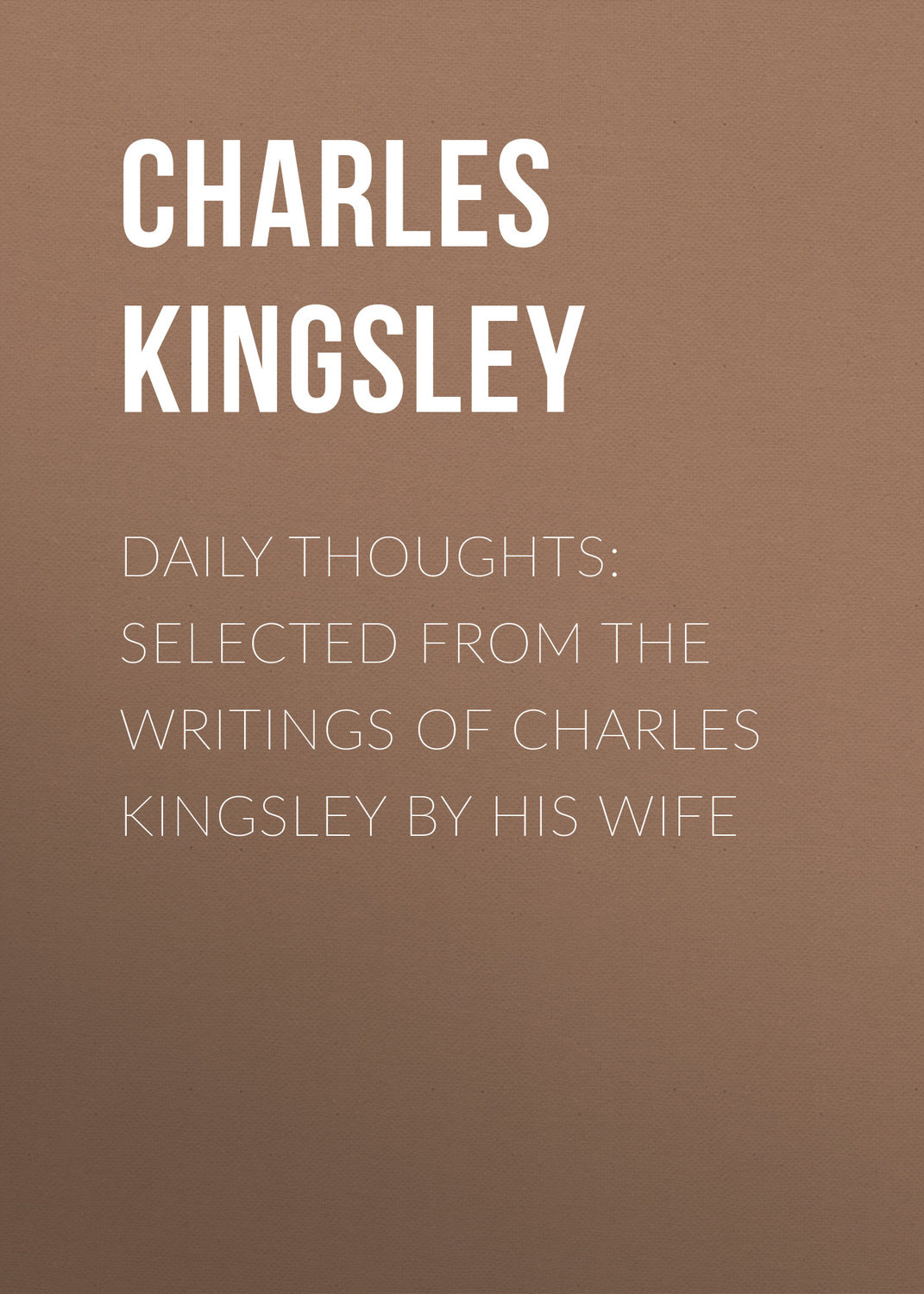 Обложка книги «Daily Thoughts: selected from the writings of Charles Kingsley by his wife»
