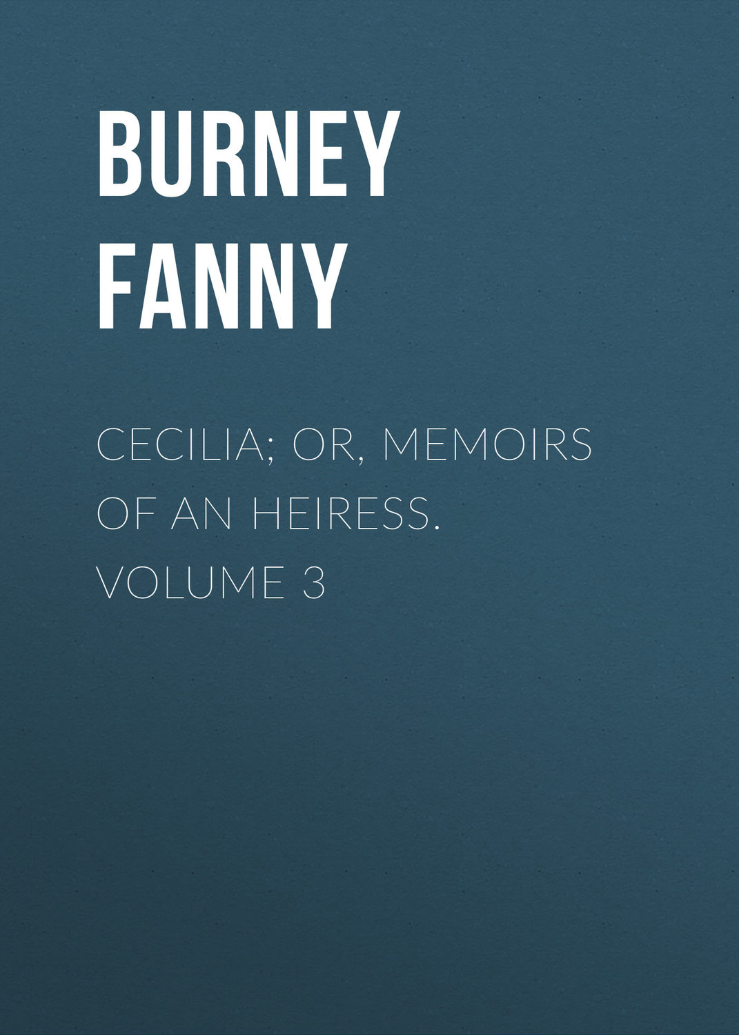 Обложка книги «Cecilia; Or, Memoirs of an Heiress. Volume 3»