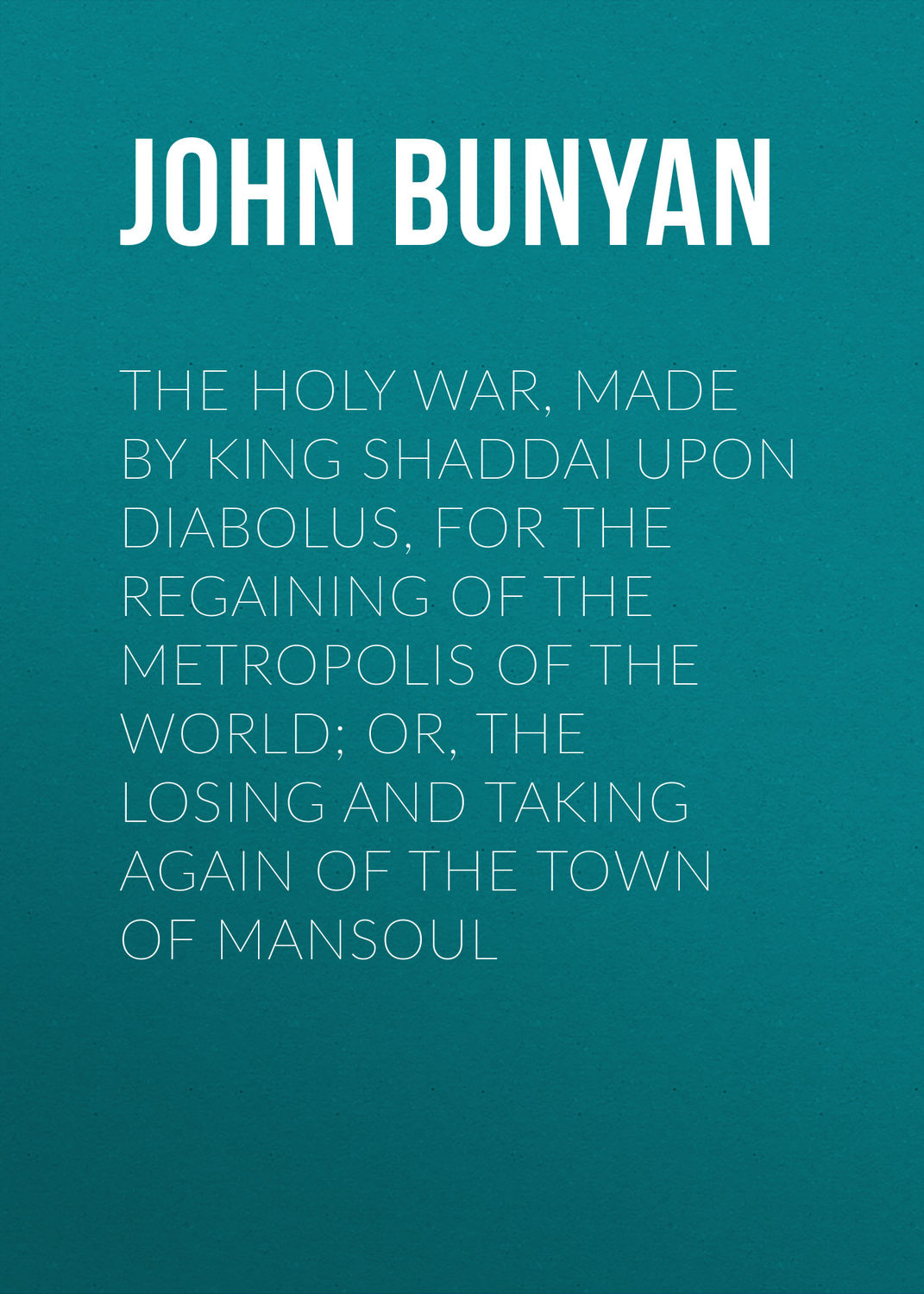 Обложка книги «The Holy War, Made by King Shaddai Upon Diabolus, for the Regaining of the Metropolis of the World; Or, The Losing and Taking Again of the Town of Mansoul»