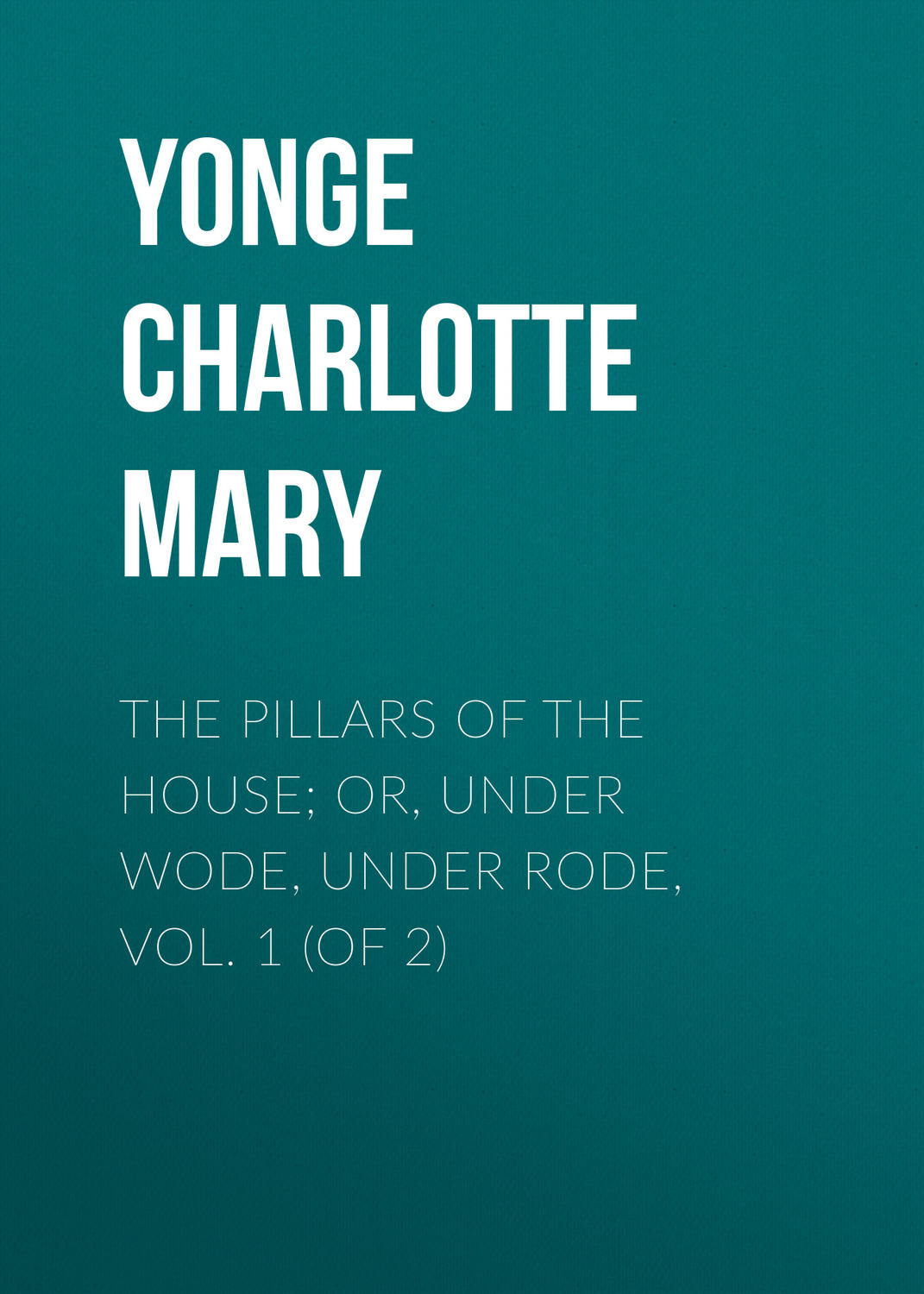 Обложка книги «The Pillars of the House; Or, Under Wode, Under Rode, Vol. 1 (of 2)»