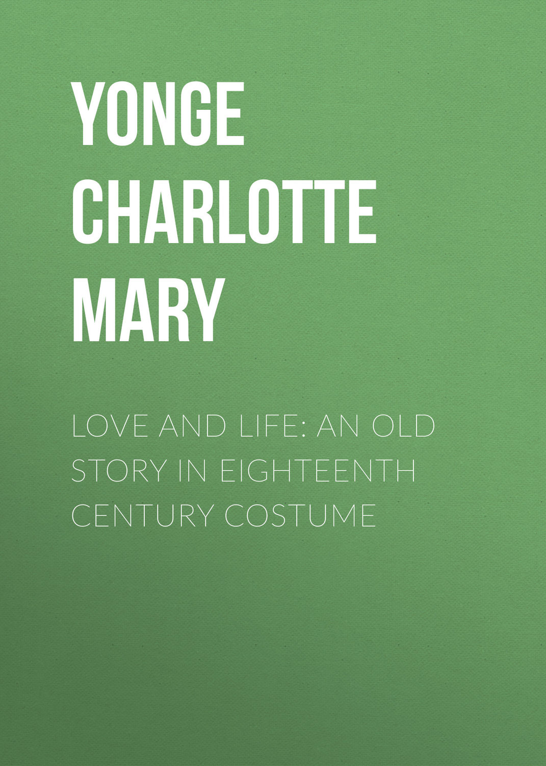 Обложка книги «Love and Life: An Old Story in Eighteenth Century Costume»
