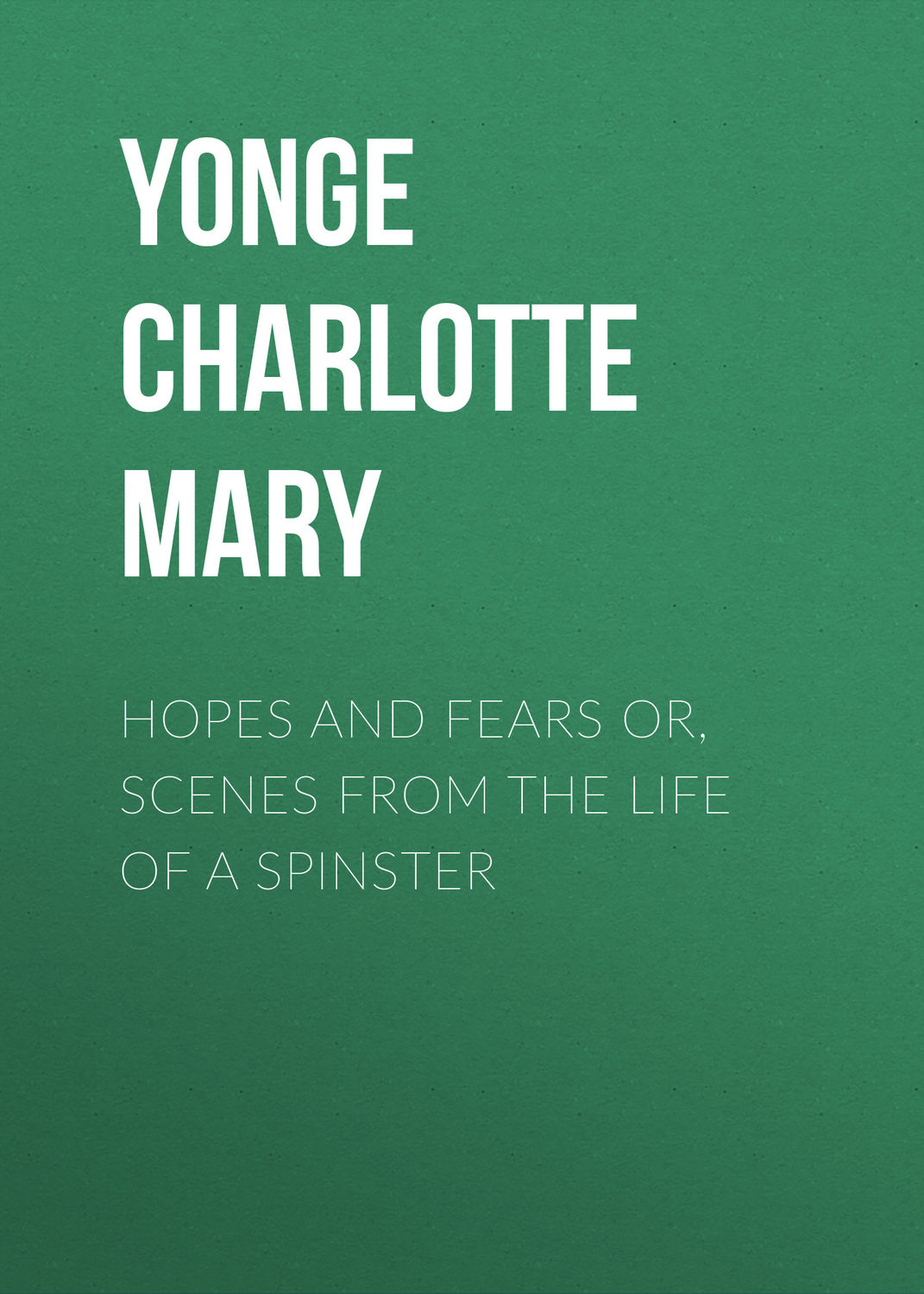 Обложка книги «Hopes and Fears or, scenes from the life of a spinster»