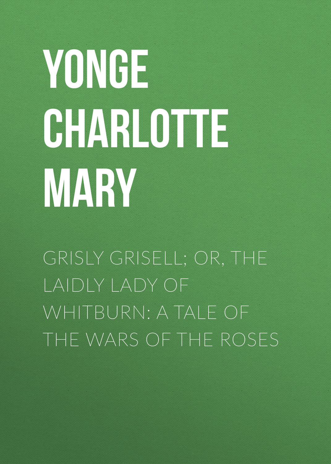 Обложка книги «Grisly Grisell; Or, The Laidly Lady of Whitburn: A Tale of the Wars of the Roses»