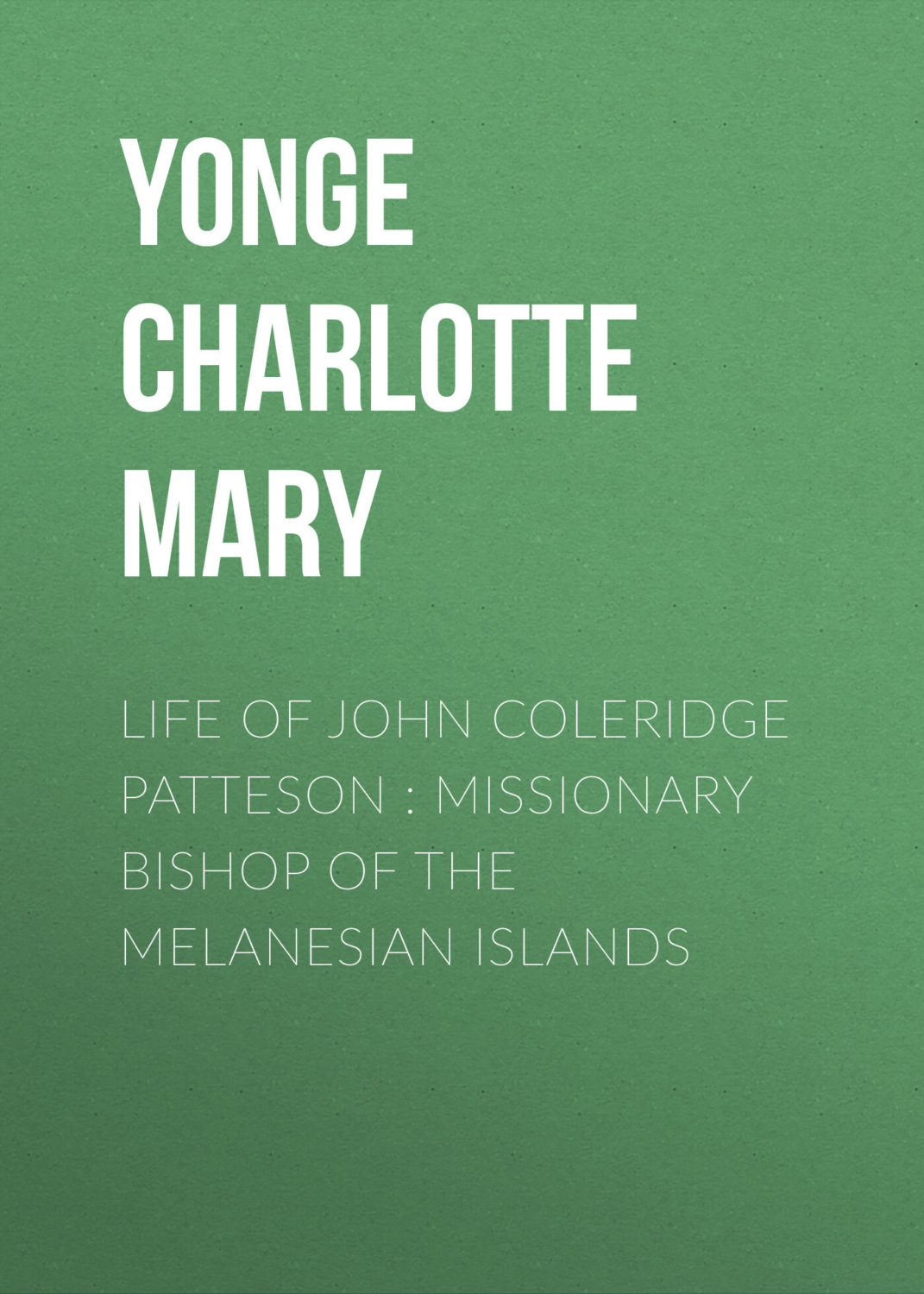Обложка книги «Life of John Coleridge Patteson : Missionary Bishop of the Melanesian Islands»