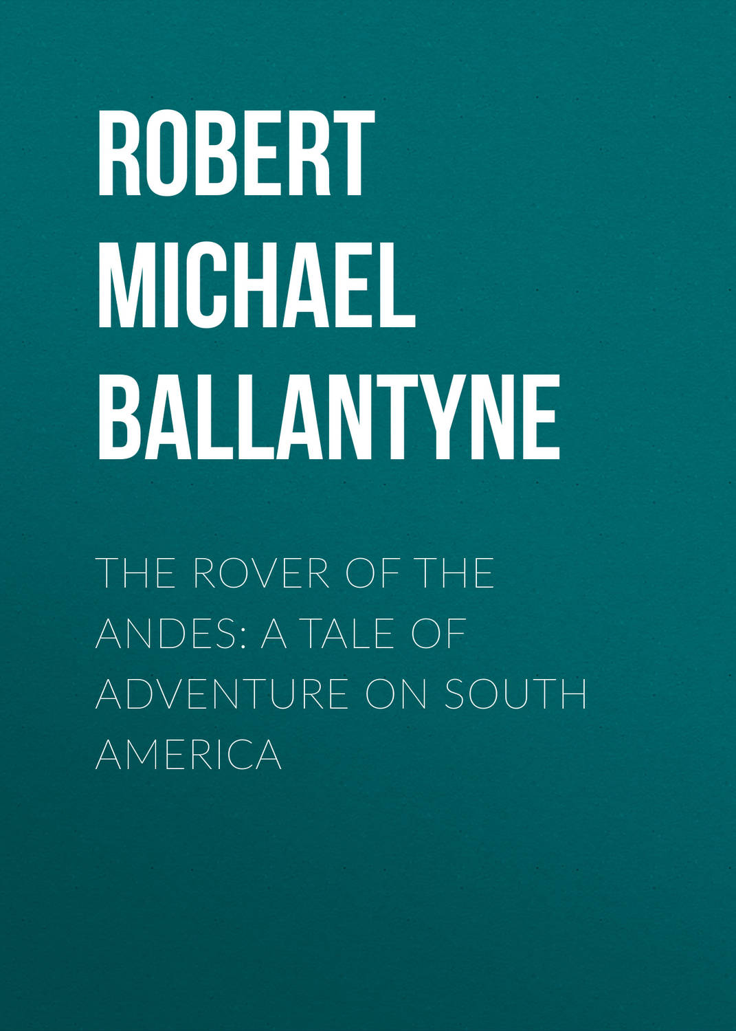Обложка книги «The Rover of the Andes: A Tale of Adventure on South America»