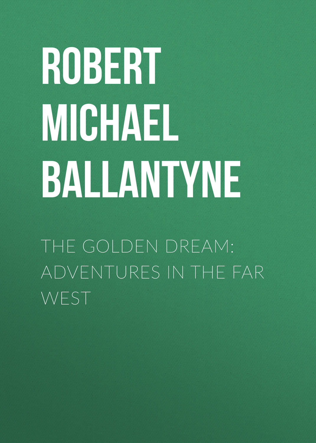 Обложка книги «The Golden Dream: Adventures in the Far West»