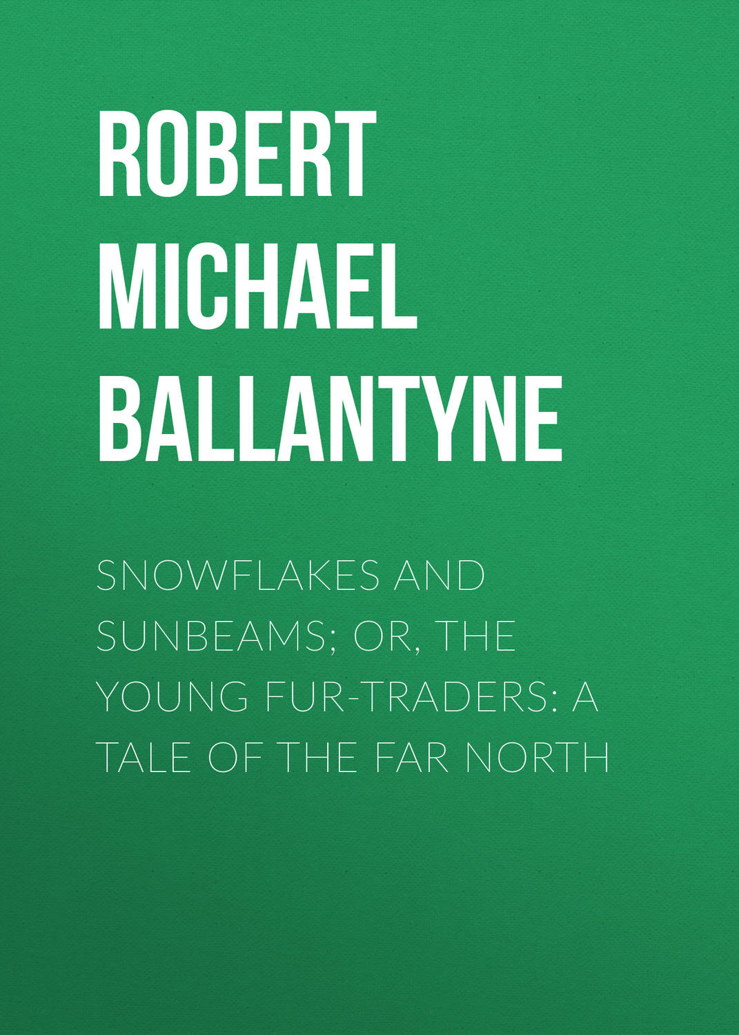 Обложка книги «Snowflakes and Sunbeams; Or, The Young Fur-traders: A Tale of the Far North»