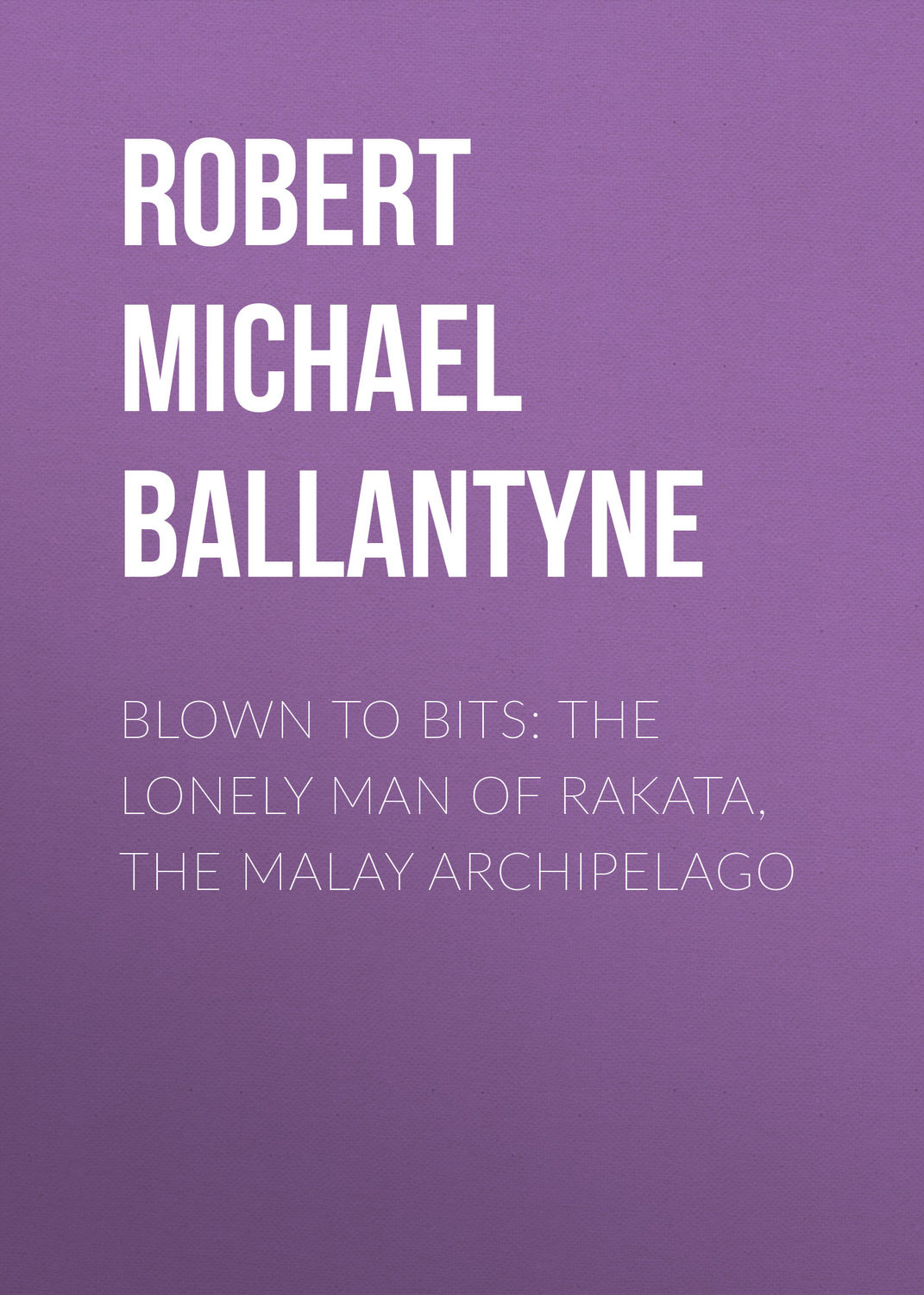 Обложка книги «Blown to Bits: The Lonely Man of Rakata, the Malay Archipelago»