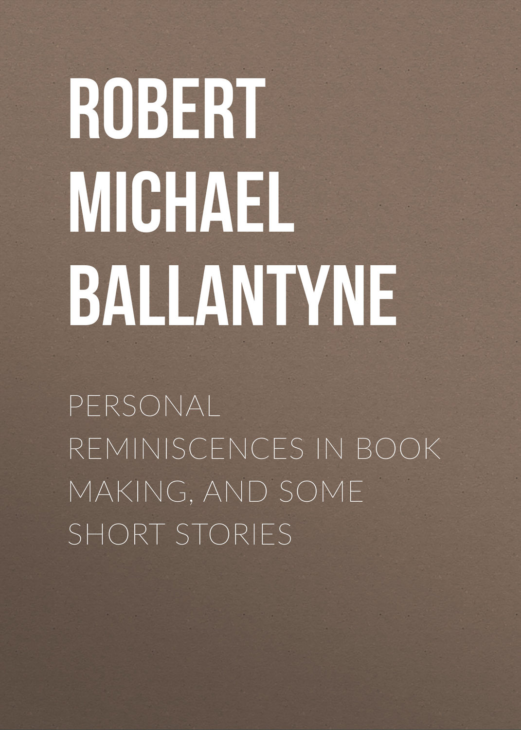Обложка книги «Personal Reminiscences in Book Making, and Some Short Stories»