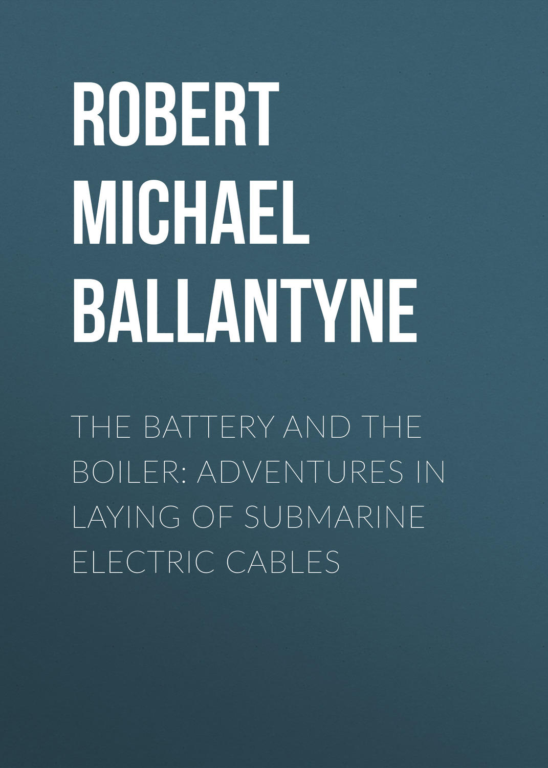 Обложка книги «The Battery and the Boiler: Adventures in Laying of Submarine Electric Cables»