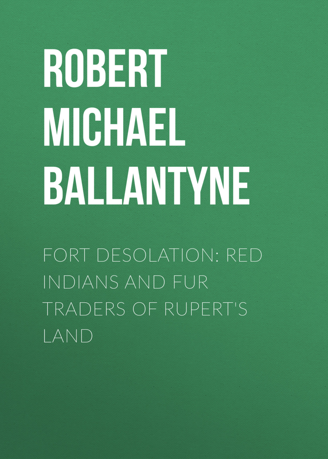 Обложка книги «Fort Desolation: Red Indians and Fur Traders of Rupert's Land»