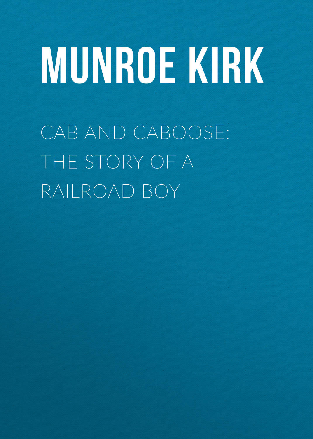 Обложка книги «Cab and Caboose: The Story of a Railroad Boy»