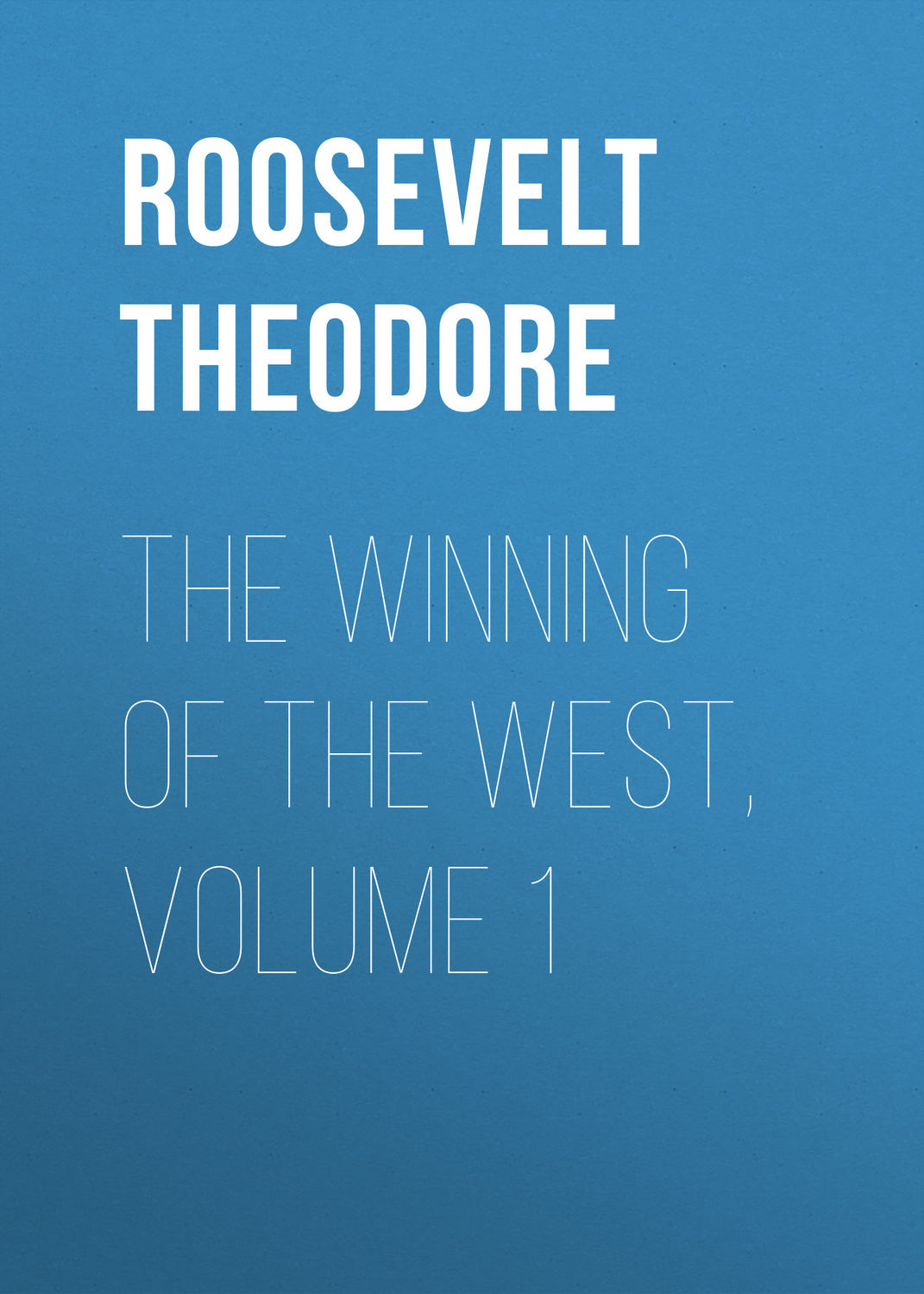 Обложка книги «The Winning of the West, Volume 1»