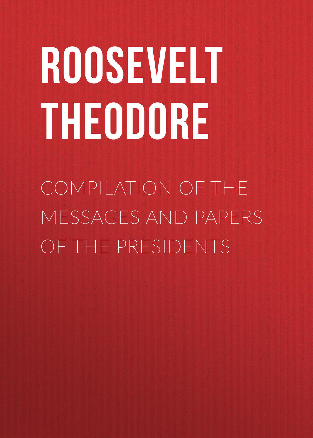 Обложка книги «Compilation of the Messages and Papers of the Presidents»