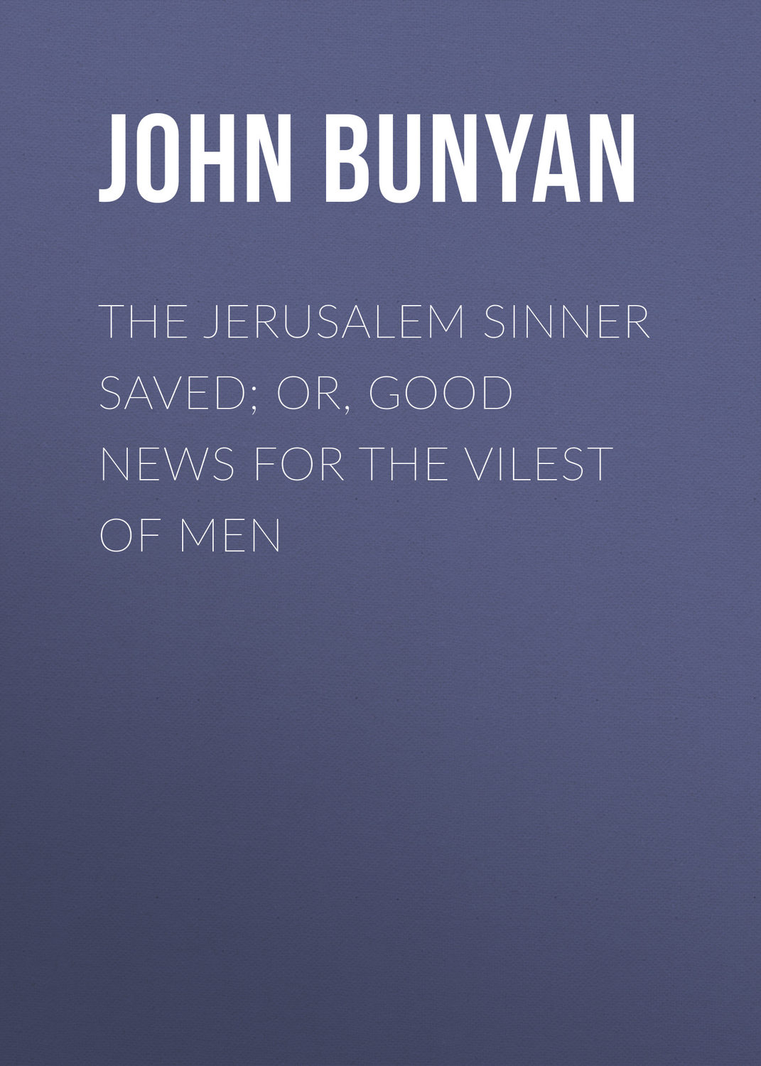 Обложка книги «The Jerusalem Sinner Saved; or, Good News for the Vilest of Men»