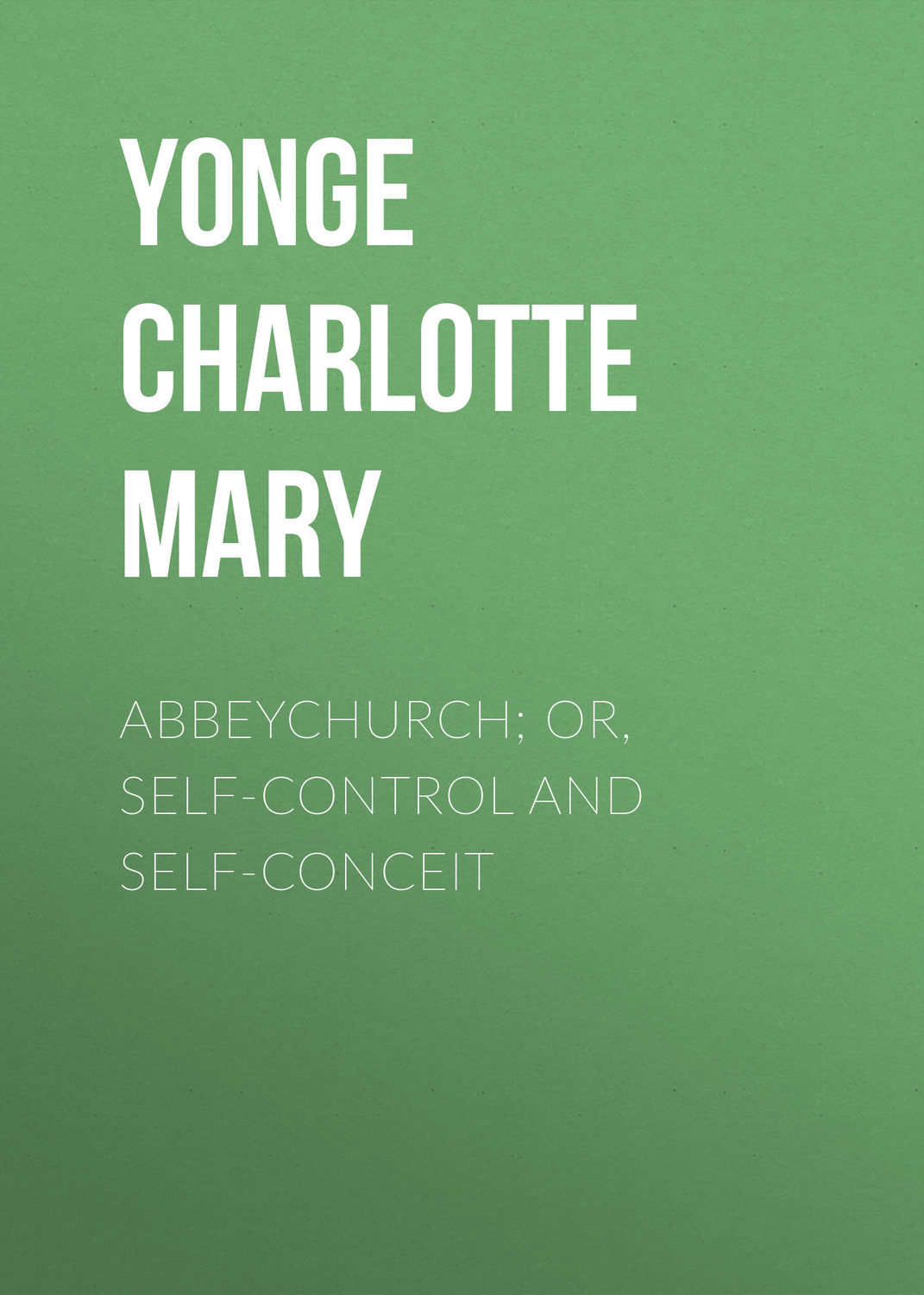 Обложка книги «Abbeychurch; Or, Self-Control and Self-Conceit»