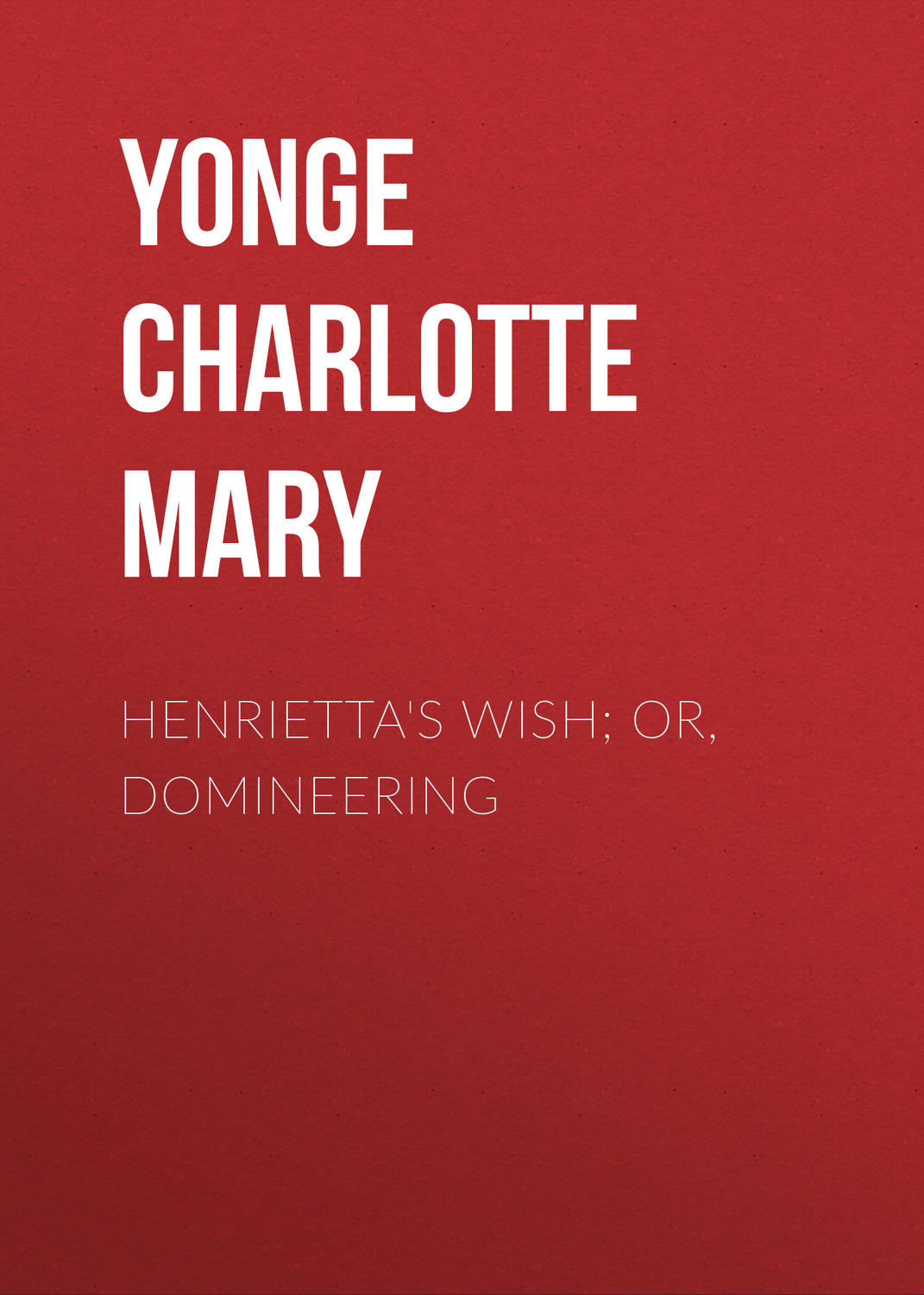 Обложка книги «Henrietta's Wish; Or, Domineering»
