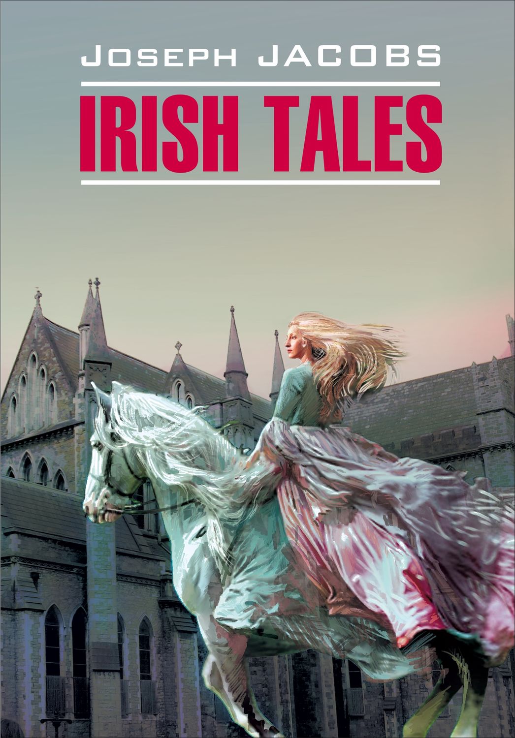 Обложка книги «Irish Tales / Ирландские сказки. Книга для чтения на английском языке»