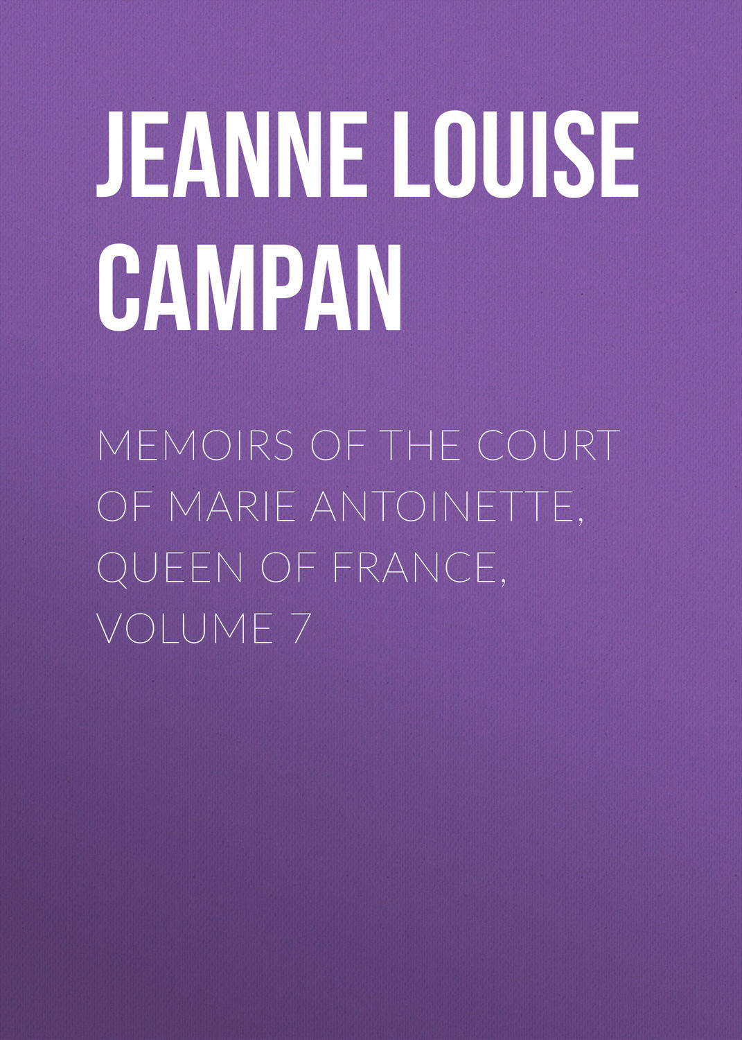 Обложка книги «Memoirs of the Court of Marie Antoinette, Queen of France, Volume 7»