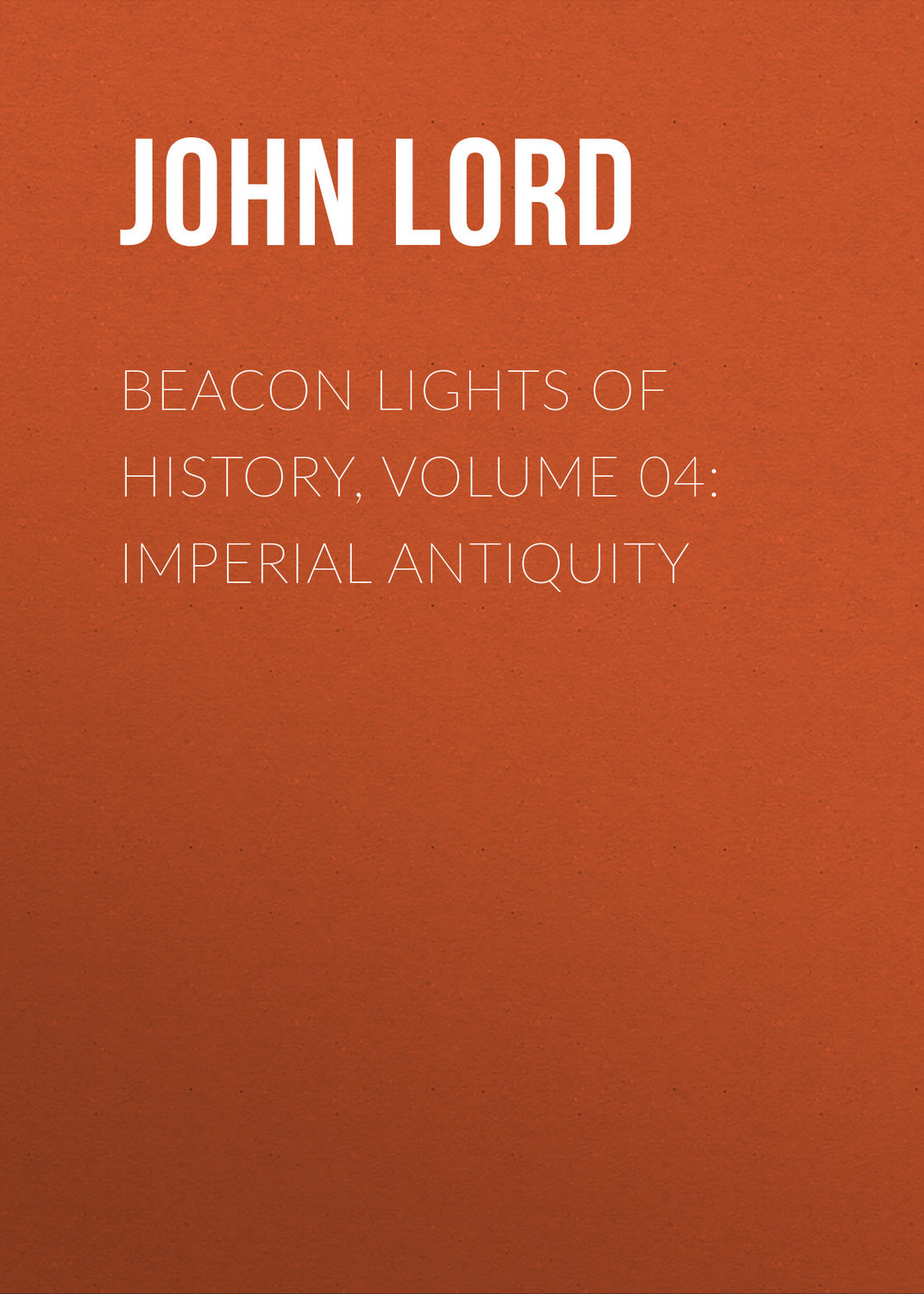 Обложка книги «Beacon Lights of History, Volume 04: Imperial Antiquity»