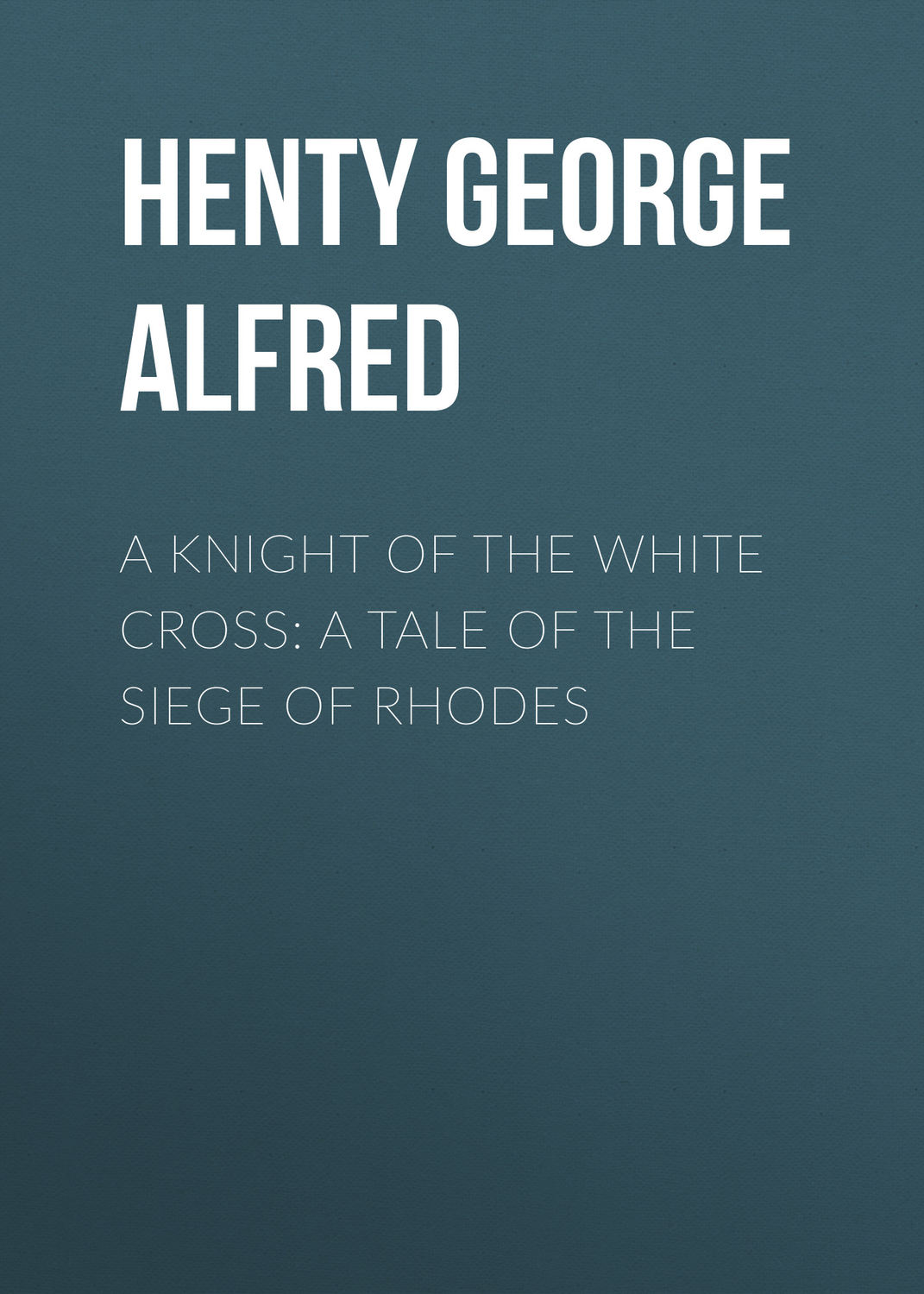 Обложка книги «A Knight of the White Cross: A Tale of the Siege of Rhodes»