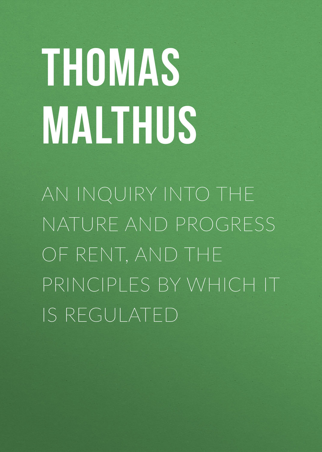 Обложка книги «An Inquiry into the Nature and Progress of Rent, and the Principles by Which It is Regulated»
