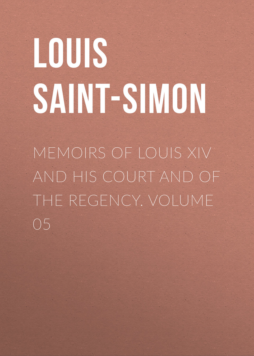 Обложка книги «Memoirs of Louis XIV and His Court and of the Regency. Volume 05»