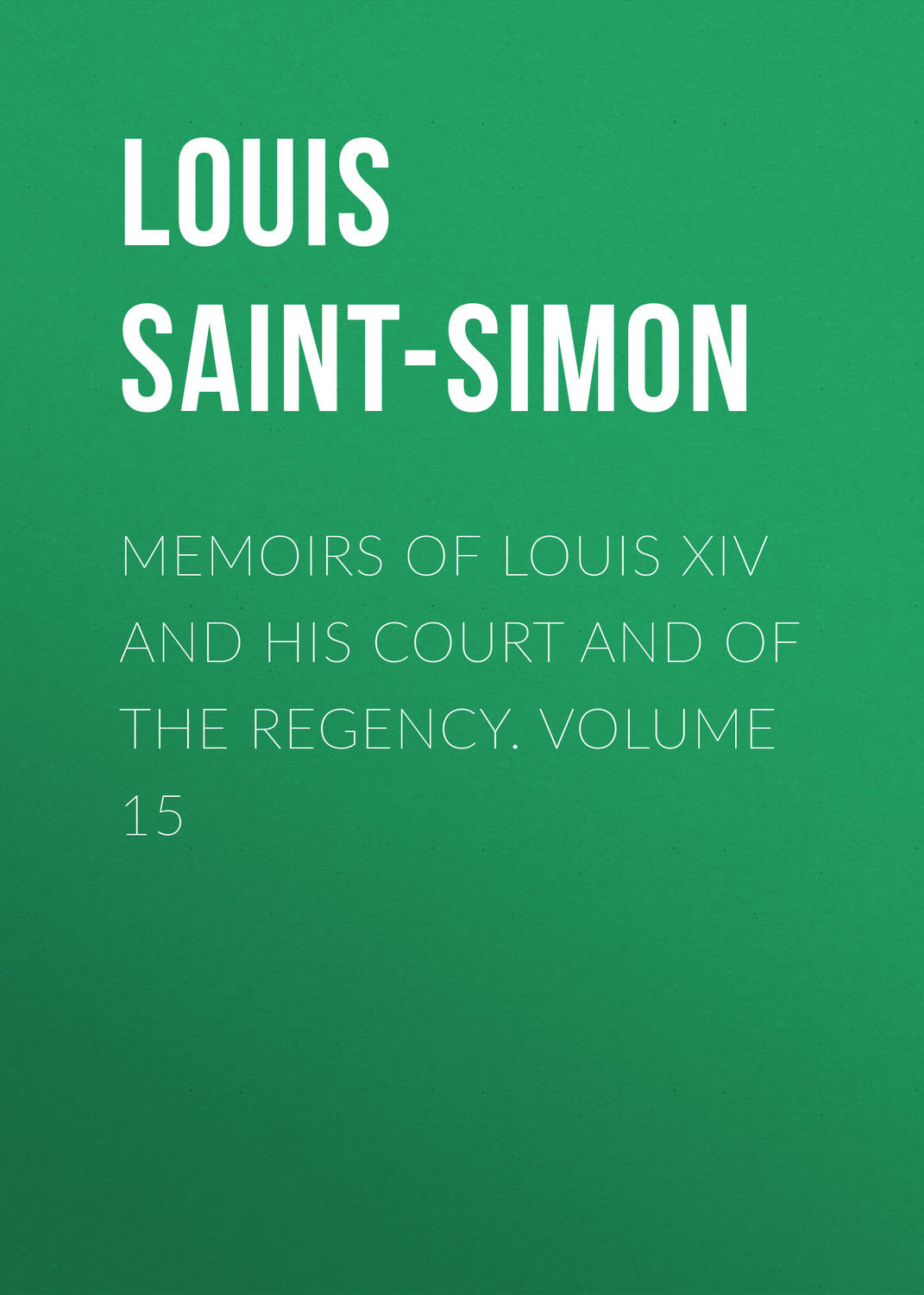 Обложка книги «Memoirs of Louis XIV and His Court and of the Regency. Volume 15»