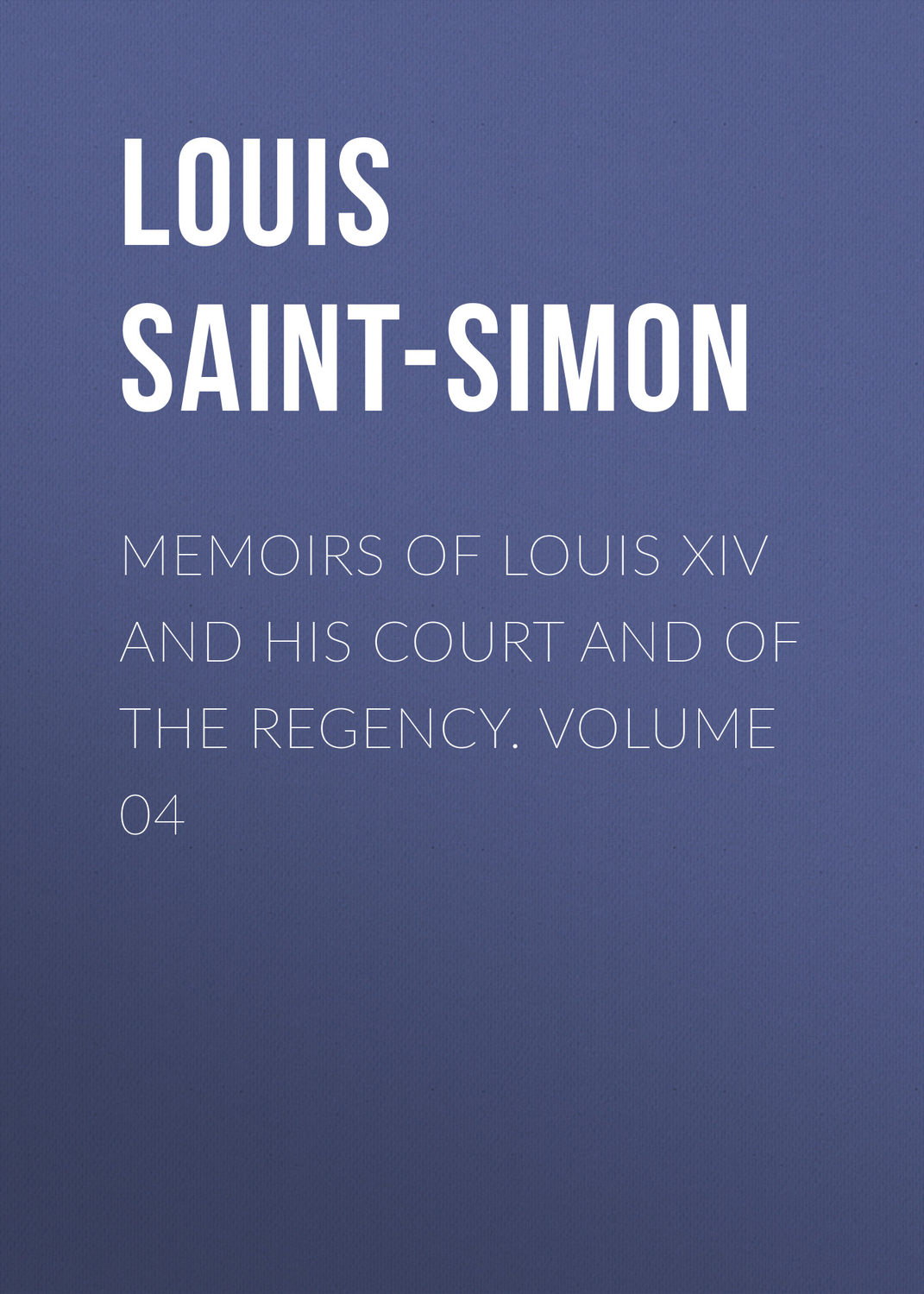 Обложка книги «Memoirs of Louis XIV and His Court and of the Regency. Volume 04»