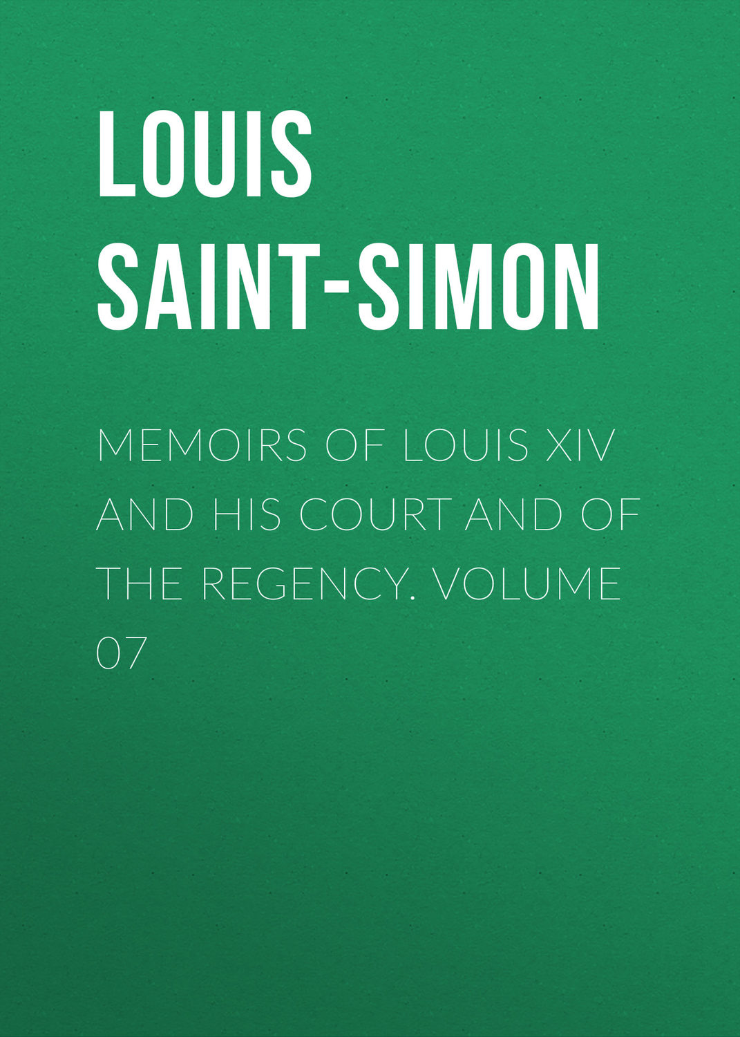 Обложка книги «Memoirs of Louis XIV and His Court and of the Regency. Volume 07»