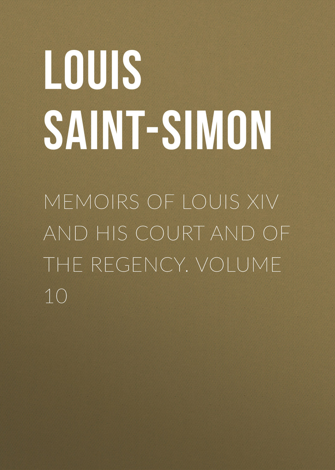 Обложка книги «Memoirs of Louis XIV and His Court and of the Regency. Volume 10»