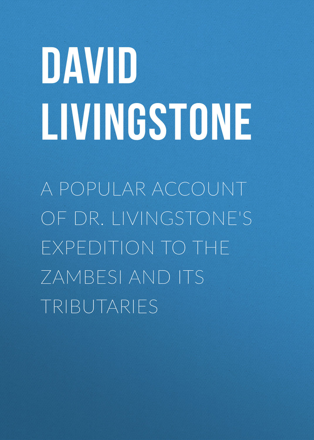 Обложка книги «A Popular Account of Dr. Livingstone's Expedition to the Zambesi and Its Tributaries»