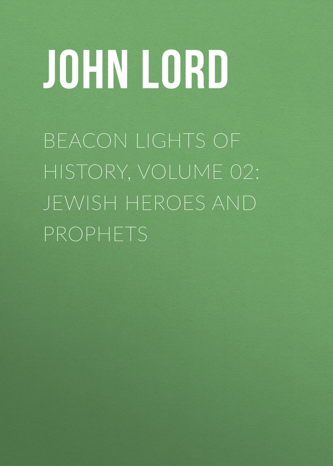 Обложка книги «Beacon Lights of History, Volume 02: Jewish Heroes and Prophets»