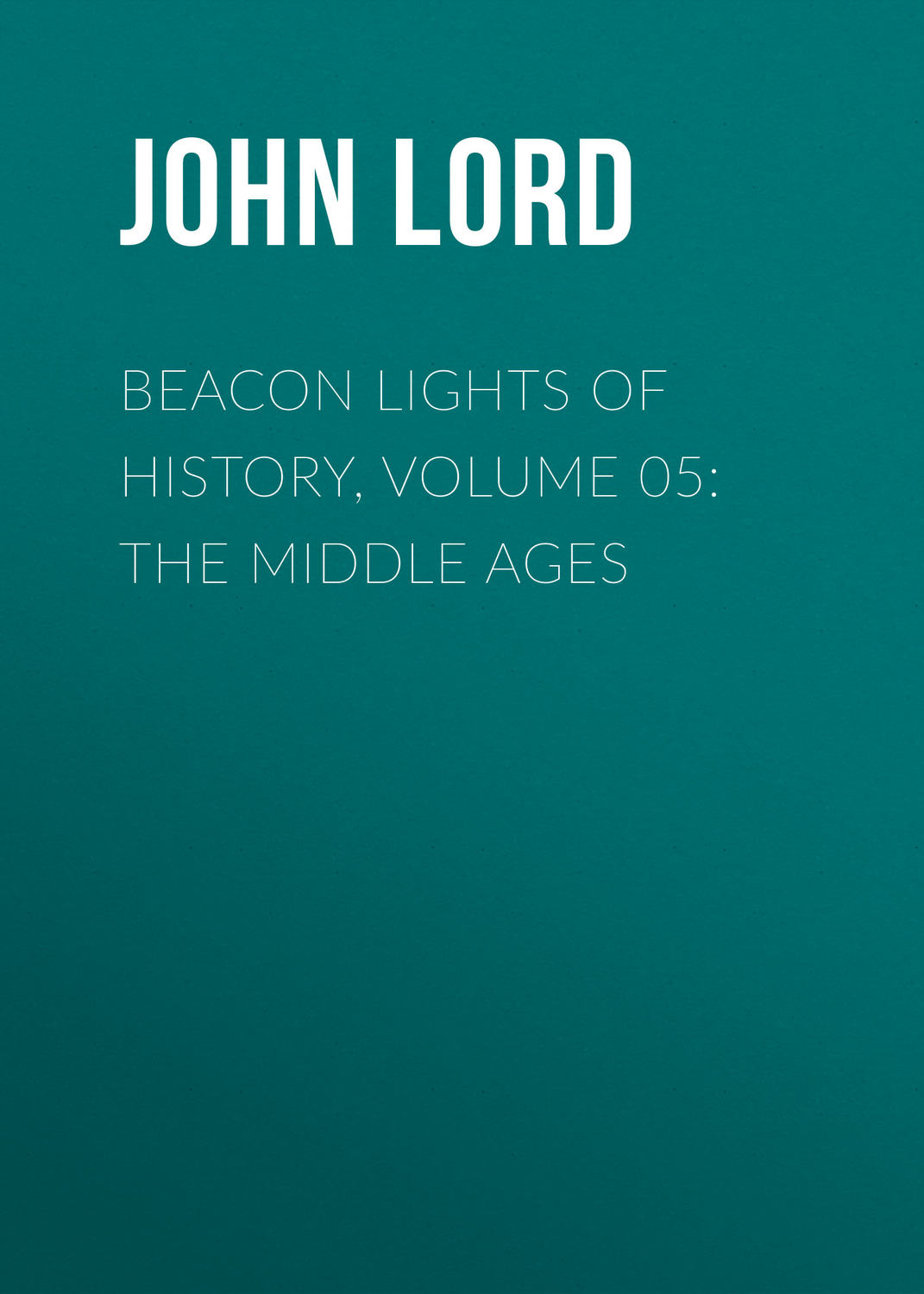 Обложка книги «Beacon Lights of History, Volume 05: The Middle Ages»